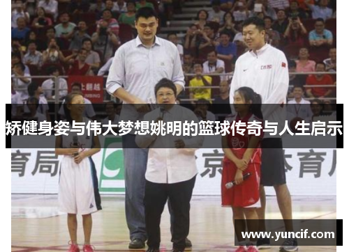 矫健身姿与伟大梦想姚明的篮球传奇与人生启示