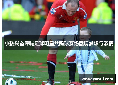 小孩兴奋呼喊足球明星共踢球赛场展现梦想与激情