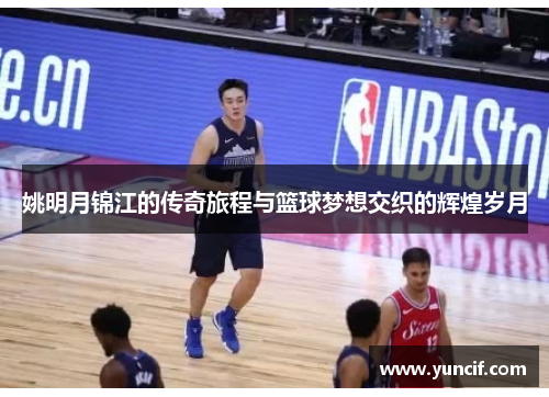 姚明月锦江的传奇旅程与篮球梦想交织的辉煌岁月