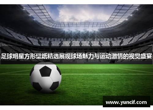 足球明星方形壁纸精选展现球场魅力与运动激情的视觉盛宴